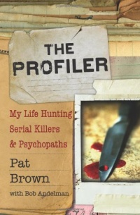 The Profiler: My Life Hunting Serial Killers and Psychopaths