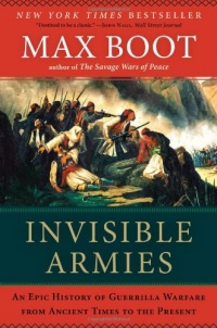 Invisible Armies: An Epic History of Guerrilla Warfare from Ancient Times to the Present