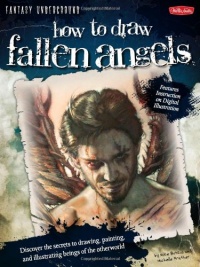 How to Draw Fallen Angels: Discover the secrets to drawing, painting, and illustrating beings of the otherworld (Fantasy Underground)