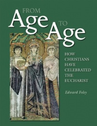 From Age to Age: How Christians Have Celebrated the Eucharist (Revised and Expanded Edition)