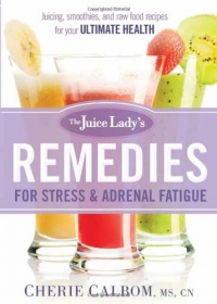 The Juice Lady's Remedies for Stress and Adrenal Fatigue: Juicing, Smoothies, and Raw Food Recipes for your Ultimate Health