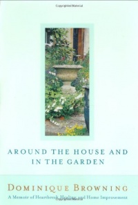 Around the House and In the Garden: A Memoir of Heartbreak, Healing, and Home Improvement