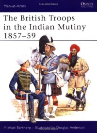 The British Troops in the Indian Mutiny 1857-59 (Men-At-Arms Series, 268)