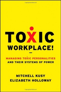 Toxic Workplace!: Managing Toxic Personalities and Their Systems of Power