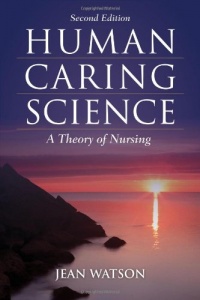 Human Caring Science: A Theory of Nursing, Second Edition (Watson, Nursing: Human Science and Human Care)