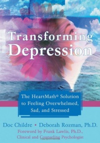 Transforming Depression: The HeartMath Solution to Feeling Overwhelmed, Sad, and Stressed