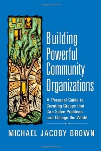 Building Powerful Community Organizations: A Personal Guide To Creating Groups That Can Solve Problems and Change the World