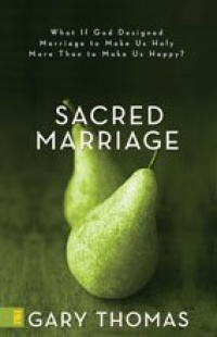 Sacred Marriage: What If God Designed Marriage to Make Us Holy More Than to Make Us Happy