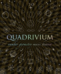 Quadrivium: The Four Classical Liberal Arts of Number, Geometry, Music, & Cosmology (Wooden Books)