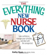 The Everything New Nurse Book: Gain Confidence, Manage Your Schedule, And Deal With the Unexpected (Everything (School & Careers))