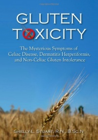 Gluten Toxicity: The Mysterious Symptoms of Celiac Disease, Dermatitis Herpetiformis, And Non-Celiac Gluten Intolerance