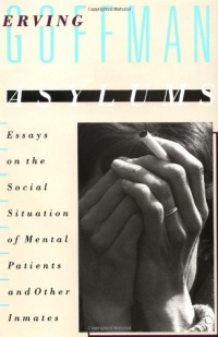 Asylums: Essays on the Social Situation of Mental Patients and Other Inmates