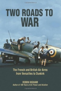 Two Roads to War: The French and British Air Arms from Versailles to Dunkirk