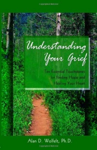 Understanding Your Grief: Ten Essential Touchstones for Finding Hope and Healing Your Heart