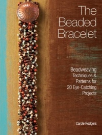 The Beaded Bracelet: Beadweaving Techniques & Patterns for 20 Eye-Catching Projects