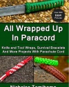 All Wrapped Up In Paracord: Knife and Tool Wraps, Survival Bracelets, And More Projects With Parachute Cord