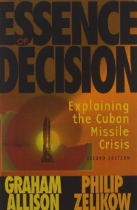 Essence of Decision: Explaining the Cuban Missile Crisis (2nd Edition)