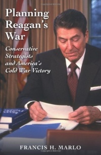 Planning Reagan's War: Conservative Strategists and America's Cold War Victory