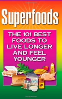 Superfoods: The 101 Best Foods to Live Longer and Feel Younger